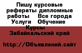Пишу курсовые рефераты дипломные работы  - Все города Услуги » Обучение. Курсы   . Забайкальский край